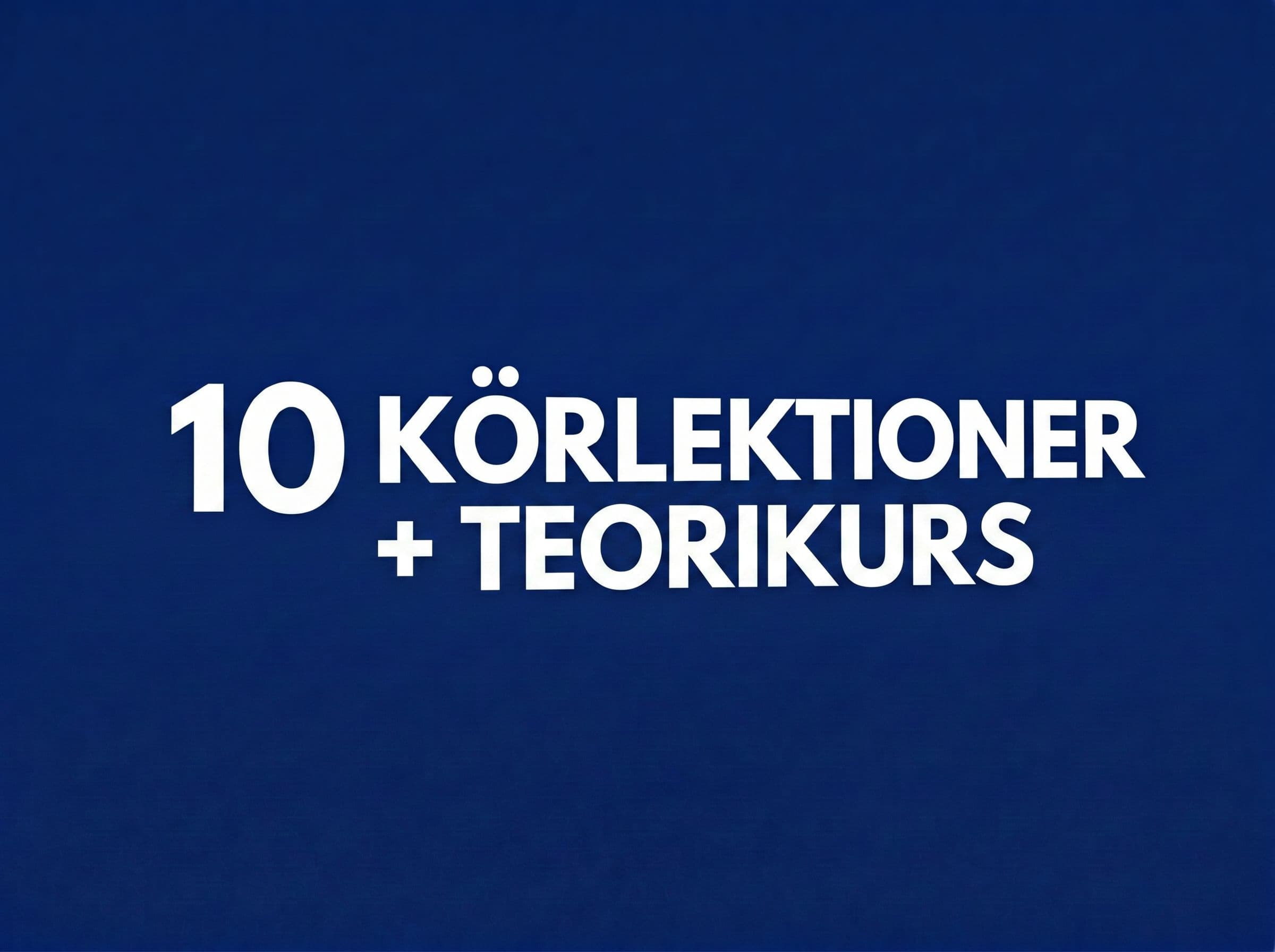 10 Körlektioner + Teorikurs